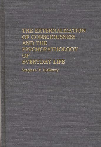 9780313272806: The Externalization of Consciousness and the Psychopathology of Everyday Life: 17 (International Contributions in Psychology)