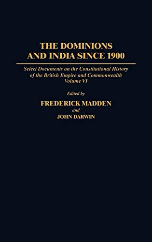 Beispielbild fr THE DOMINIONS AND INDIA SINCE 1900: SELECT DOCUMENTS ON THE CONSTITUTIONAL HISTORY OF THE BRITISH EMPIRE AND COMMONWEALTH, VOLUME VI. zum Verkauf von Burwood Books