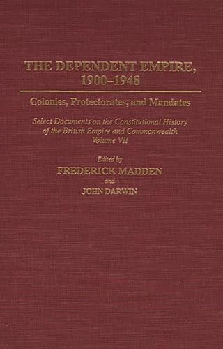 Stock image for The Dependent Empire, 1900-1948: Colonies, Protectorates, and Mandates Select Documents on the Constitutional History of the British Empire and Commonwealth Volume VII (Documents in Imperial History) for sale by HPB-Red