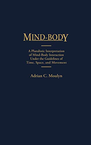 Stock image for Mind Body: A Pluralistic Interpretation of Mind-Body Interaction underthe Guidelines of Time, Space, and Movements. for sale by Yushodo Co., Ltd.
