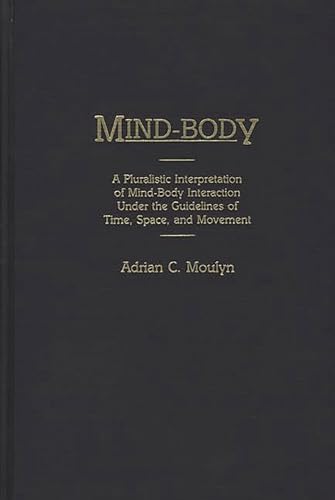 9780313273513: Mind-Body: A Pluralistic Interpretation of Mind-Body Interaction Under the Guidelines of Time, Space, and Movement (Contributions in Philosophy)