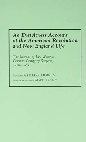 

An Eyewitness Account of the American Revolution and New England Life: The Journal of J. F. Wasmus, German Company Surgeon, 1776-1783 [first edition]