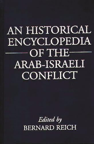 Stock image for An Historical Encyclopedia of the Arab-Israeli Conflict [Hardcover] Reich, Bernard for sale by GridFreed