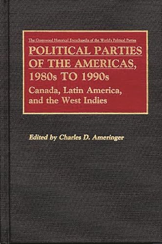 Imagen de archivo de Political Parties of the Americas, 1980s to 1990s Canada, Latin America, and the West Indies Greenwood Historical Encyclopaedia of the World's Political Parties S a la venta por PBShop.store US