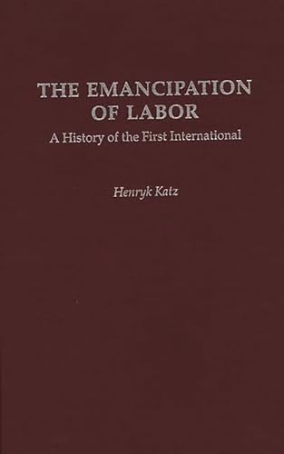 9780313274473: The Emancipation of Labor: A History of the First International: 36 (Contributions in Labor Studies)