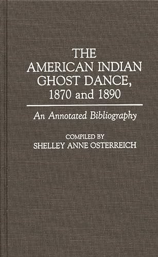 9780313274695: The American Indian Ghost Dance, 1870 and 1890: An Annotated Bibliography (Bibliographies and Indexes in American History)