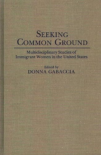 9780313274831: Seeking Common Ground: Multidisciplinary Studies of Immigrant Women in the United States (Contributions in Women's Studies)