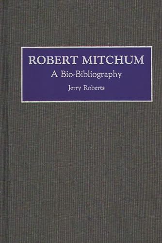 Robert Mitchum: A Bio-Bibliography (Bio-Bibliographies in the Performing Arts) (9780313275470) by Roberts, Jerry