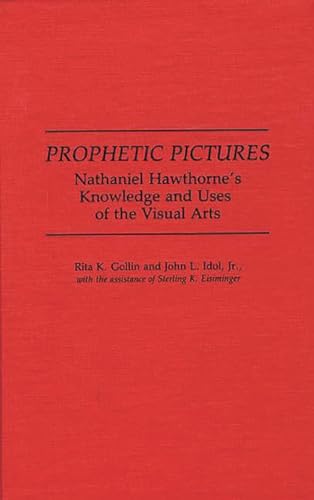 Prophetic Pictures: Nathaniel Hawthorne's Knowledge and Uses of the Visual Arts (Contributions in American Studies) (9780313275739) by Eisiminger, Sterling K.; Gollin, Rita K.; Idol, John L.
