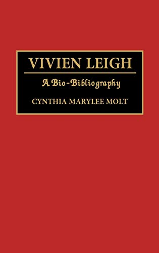 Vivien Leigh: A Bio-Bibliography (Bio-Bibliographies in the Performing Arts) - Molt, Cynthia