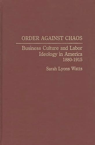 Beispielbild fr Order Against Chaos : Business Culture and Labor Ideology in America, 1880-1915 zum Verkauf von Better World Books
