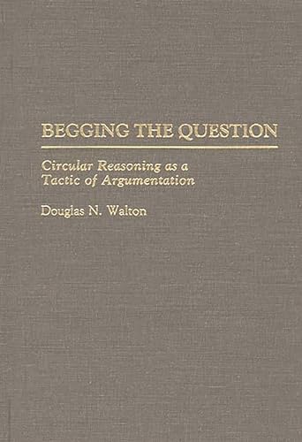 Beispielbild fr Begging the Question : Circular Reasoning As a Tactic of Argumentation zum Verkauf von Better World Books