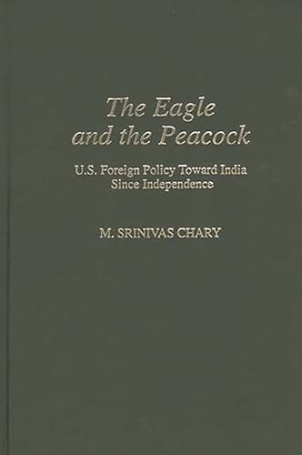 Stock image for The Eagle and the Peacock: U.S. Foreign Policy Toward India Since Independance for sale by Berry Hill Book Shop