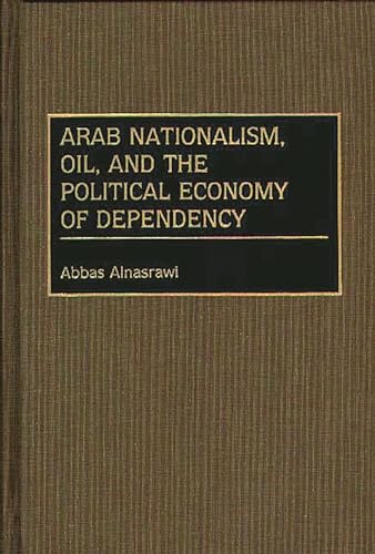 Stock image for Arab Nationalism, Oil, and the Political Economy of Dependency for sale by Better World Books