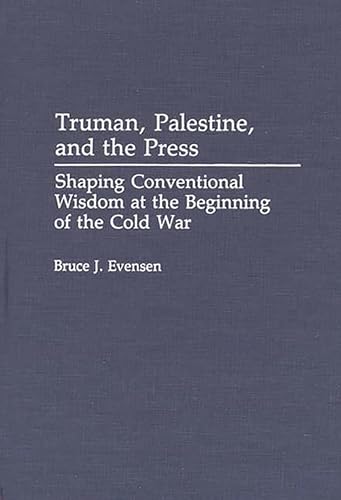 Truman, Palestine and the Press: Shaping Conventional Wisdom at the Beginning of the Cold War