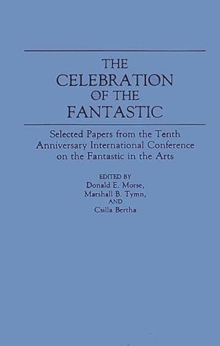 Imagen de archivo de THE CELEBRATION OF THE FANTASTIC: SELECTED PAPERS FROM THE TENTH ANNIVERSARY INTERNATIONAL CONFERENCE ON THE FANTASTIC IN THE ARTS. a la venta por Currey, L.W. Inc. ABAA/ILAB