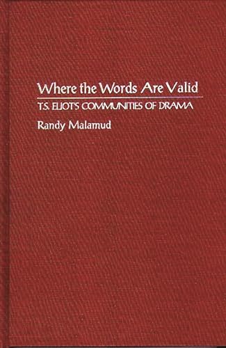 Stock image for Where the Words Are Valid: T.S. Eliot's Communities of Drama (Contributions in Drama and Theatre Studies) for sale by Karl Theis