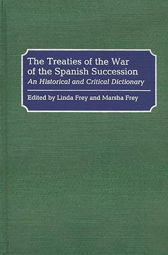 The Treaties of the War of the Spanish Succession: An Historical and Critical Dictionary - Frey; Linda