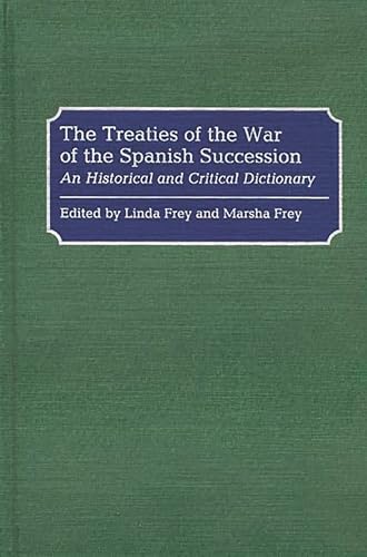 9780313278846: The Treaties of the War of the Spanish Succession: An Historical and Critical Dictionary