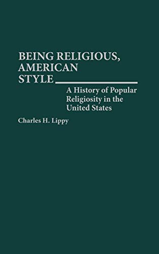 9780313278952: Being Religious, American Style: History of Popular Religiosity in the United States (Contributions to the Study of Religion): A History of Popular Religiosity in the United States: 0037