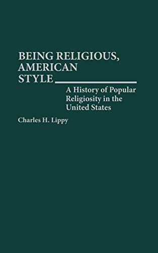 Stock image for Being Religious, American Style: A History of Popular Religiosity in the United States (Contributions to the Study of Religion) for sale by suffolkbooks