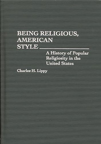 9780313278952: Being Religious, American Style: A History of Popular Religiosity in the United States (Contributions to the Study of Religion)