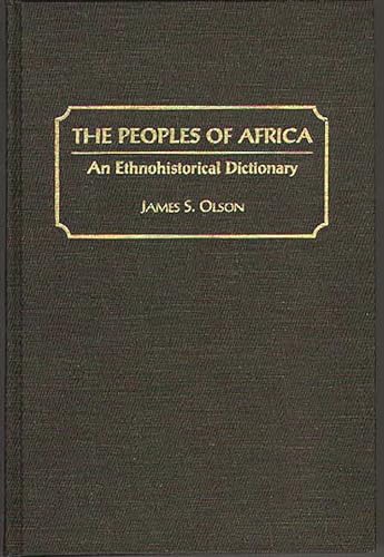 The Peoples of Africa: An Ethnohistorical Dictionary (9780313279188) by Olson, James S.
