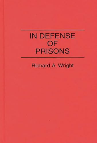 In Defense of Prisons: (Contributions in Criminology and Penology) (9780313279263) by Wright, Richard A.