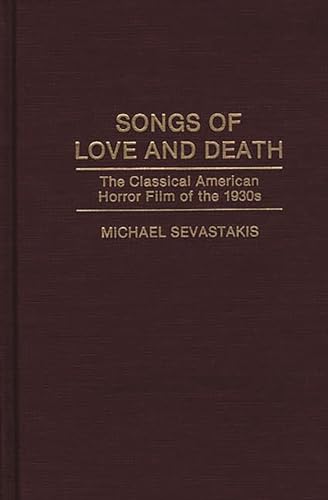 Songs of Love and Death: The Classical American Horror Film of the 1930s (Contributions to the St...