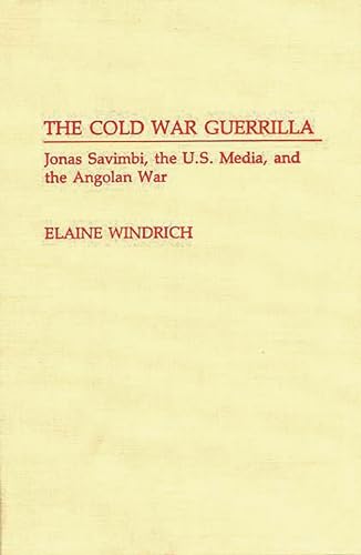 Imagen de archivo de The Cold War Guerrilla: Jonas Savimbi, the U.S. Media and the Angolan War (Contributions to the Study of Mass Media and Communications) a la venta por Lucky's Textbooks