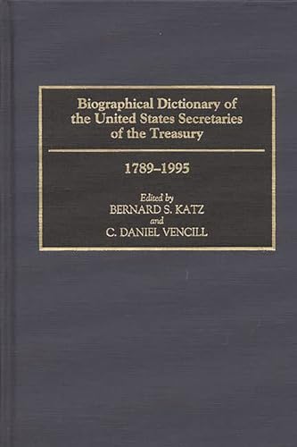 Biographical Dictionary of the United States Secretaries of the Treasury, 1789-1995 (Contributions to the Study of Science) (9780313280122) by Katz, Bernard S.; Vencill, C. Daniel