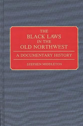 The Black Laws in the Old Northwest: A Documentary History (Contributions in Afro-American and African Studies: Contemporary Black Poets) (9780313280160) by Middleton, Stephen