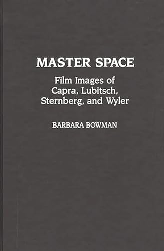 Master Space: Film Images of Capra, Lubitsch, Sternberg, and Wyler (Contributions to the Study of Popular Culture) (9780313280269) by Bowman, Barbara