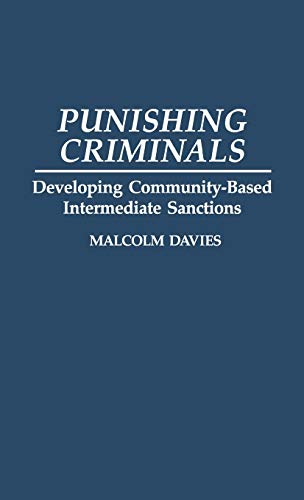 Punishing Criminals: Developing Community-Based Intermediate Sanctions (Contributions in Criminology and Penology) (9780313280337) by Davies, Malcolm