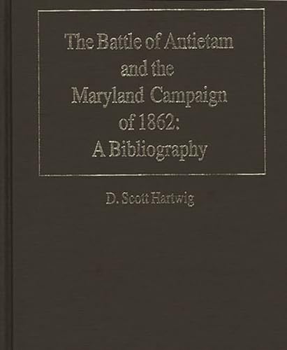 The Battle of Antietam and the Maryland Campaign of 1862: A Bibliography (Bibliographies of Battles and Leaders) (9780313280719) by Hartwig, D. Scott