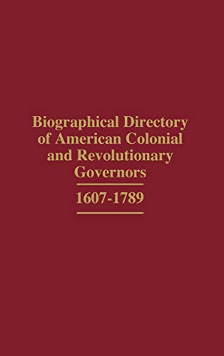 9780313281334: Biographical Directory of American Colonial and Revolutionary Governors, 1607-1789