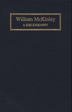 William McKinley: A Bibliography (Bibliographies of the Presidents of the United States) (9780313281822) by Gould, Lewis L.; Roell, Craig H.