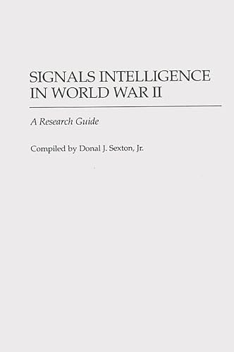 Signals Intelligence in World War II: A Research Guide (Bibliographies of Battles and Leaders) - Sexton, Donal J.