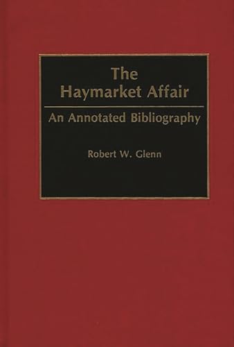 The Haymarket Affair: An Annotated Bibliography (Bibliographies and Indexes in American History)