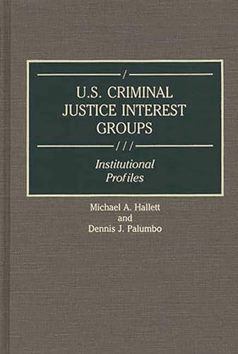 Imagen de archivo de U.S. Criminal Justice Interest Groups: Institutional Profiles a la venta por Book Bear