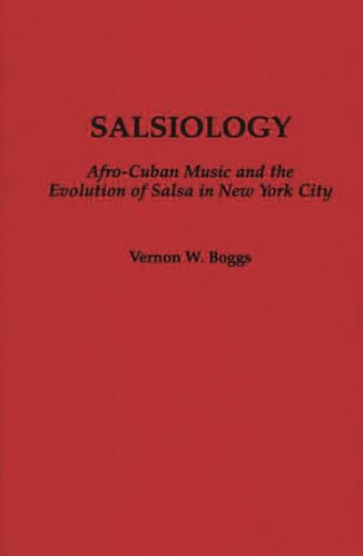 Imagen de archivo de Salsiology: Afro-Cuban Music and the Evolution of Salsa in New York City (Contributions to the Study of Music and Dance) a la venta por Phatpocket Limited