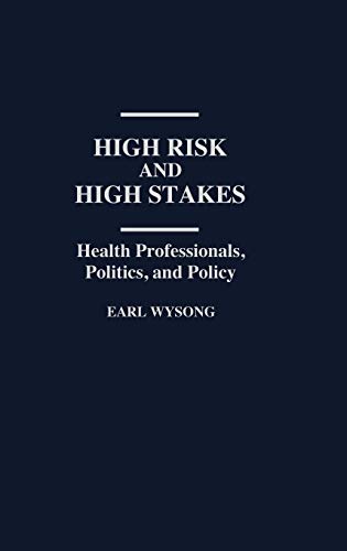 Stock image for High Risk and High Stakes: Health Professionals, Politics, and Policy (Contributions in Sociology) for sale by Solr Books