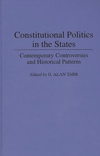 Constitutional Politics in the States: Contemporary Controversies and Historical Patterns (Contributions in Legal Studies) (9780313285233) by Tarr, G. Alan