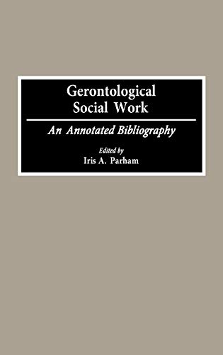 Gerontological Social Work: An Annotated Bibliography.; (Bibliographies and Indexes in Gerontolog...