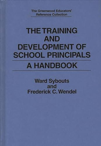 The Training and Development of School Principals: A Handbook (The Greenwood Educators' Reference Collection) (9780313285561) by Sybouts, Ward; Wendel, Frederick C.