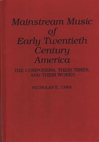 Stock image for Mainstream Music of Early Twentieth Century America: The Composers, Their Times, and Their Works for sale by suffolkbooks