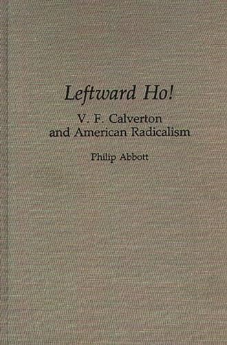 9780313285684: Leftward Ho!: V. F. Calverton and American Radicalism (Contributions in Political Science)