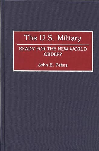 The U.S. Military: Ready for the New World Order? (Contributions in Military Studies) (9780313285912) by Peters, John