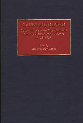 Imagen de archivo de Carnegie Denied: Communities Rejecting Carnegie Library Construction Grants, 1898-1925 a la venta por Pistil Books Online, IOBA