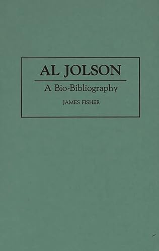 Al Jolson: A Bio-Bibliography (Bio-Bibliographies in the Performing Arts) (9780313286209) by Fisher, James